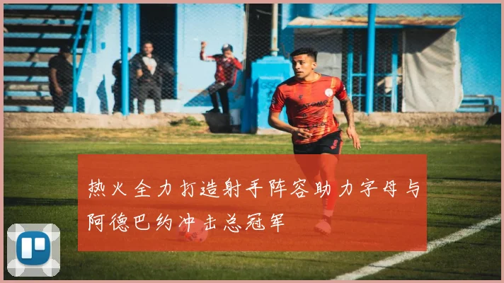 热火全力打造射手阵容助力字母与阿德巴约冲击总冠军