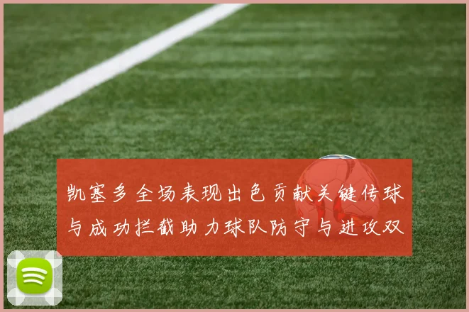 凯塞多全场表现出色贡献关键传球与成功拦截助力球队防守与进攻双重奏