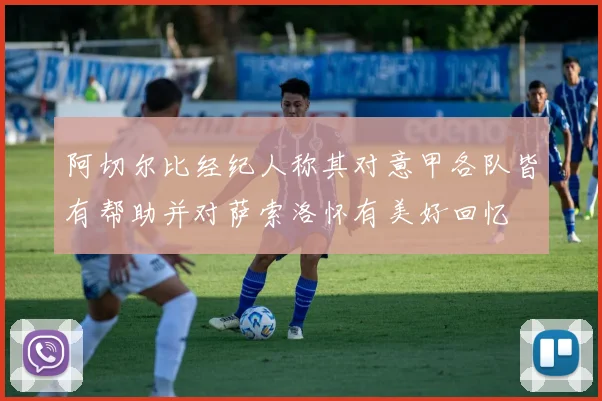 阿切尔比经纪人称其对意甲各队皆有帮助并对萨索洛怀有美好回忆