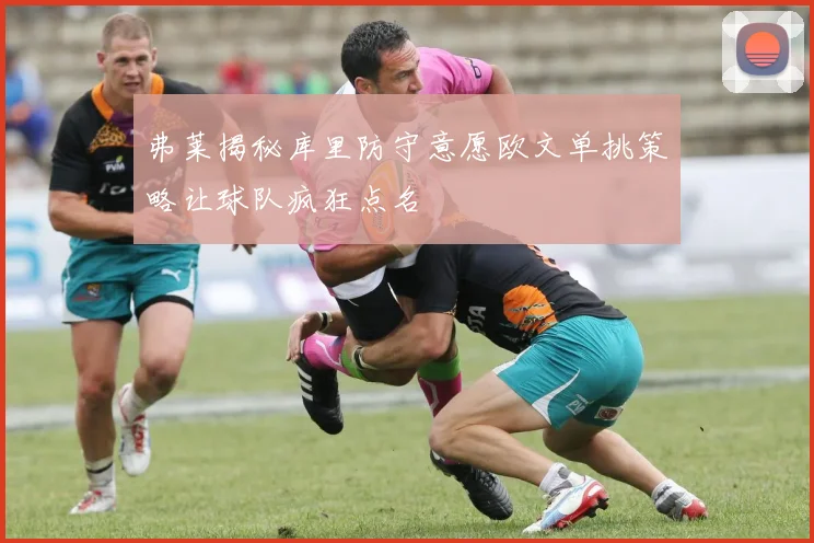 弗莱揭秘库里防守意愿欧文单挑策略让球队疯狂点名