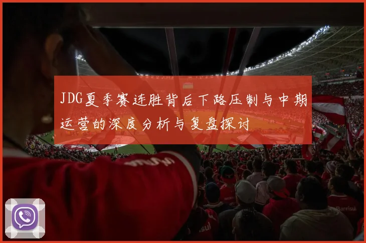 JDG夏季赛连胜背后下路压制与中期运营的深度分析与复盘探讨