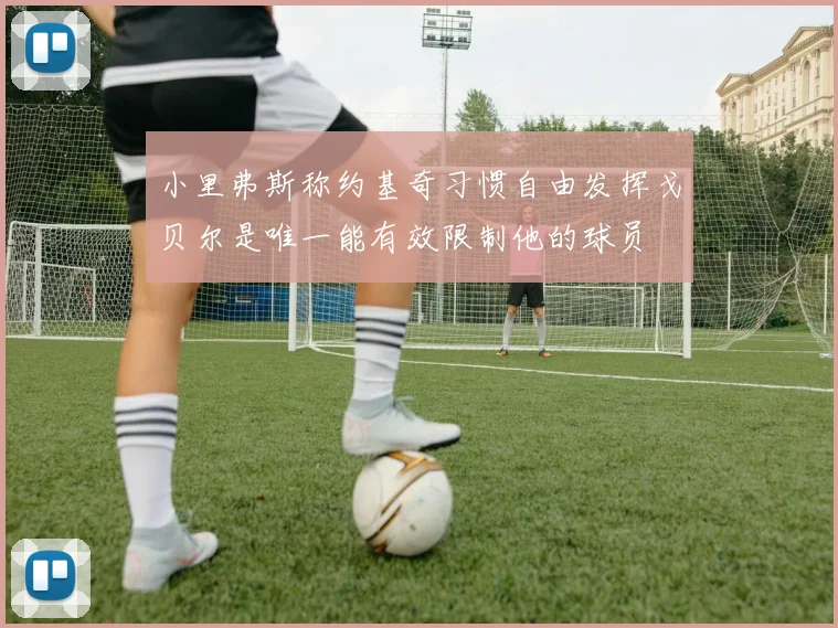 小里弗斯称约基奇习惯自由发挥戈贝尔是唯一能有效限制他的球员